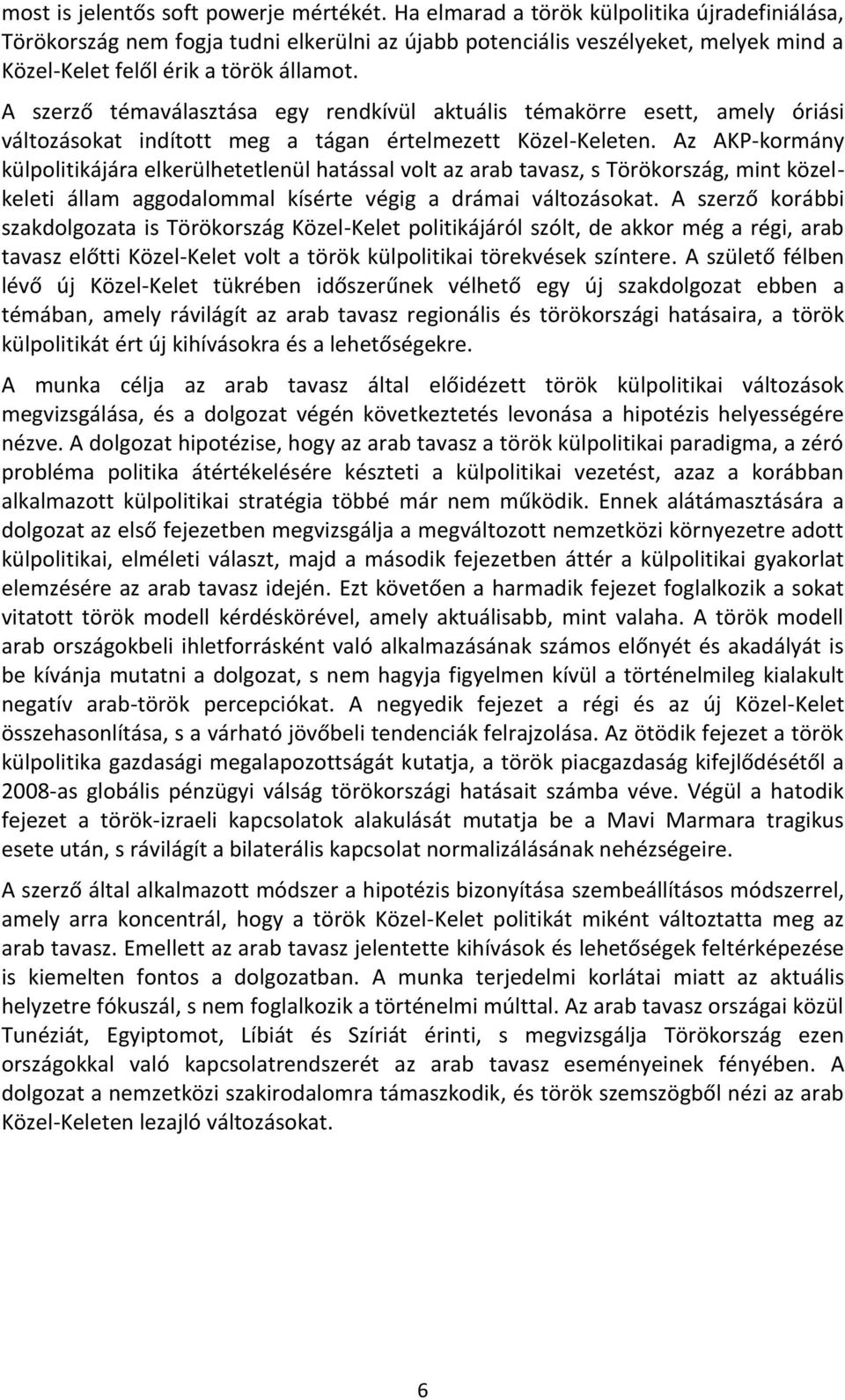 A szerző témaválasztása egy rendkívül aktuális témakörre esett, amely óriási változásokat indított meg a tágan értelmezett Közel-Keleten.