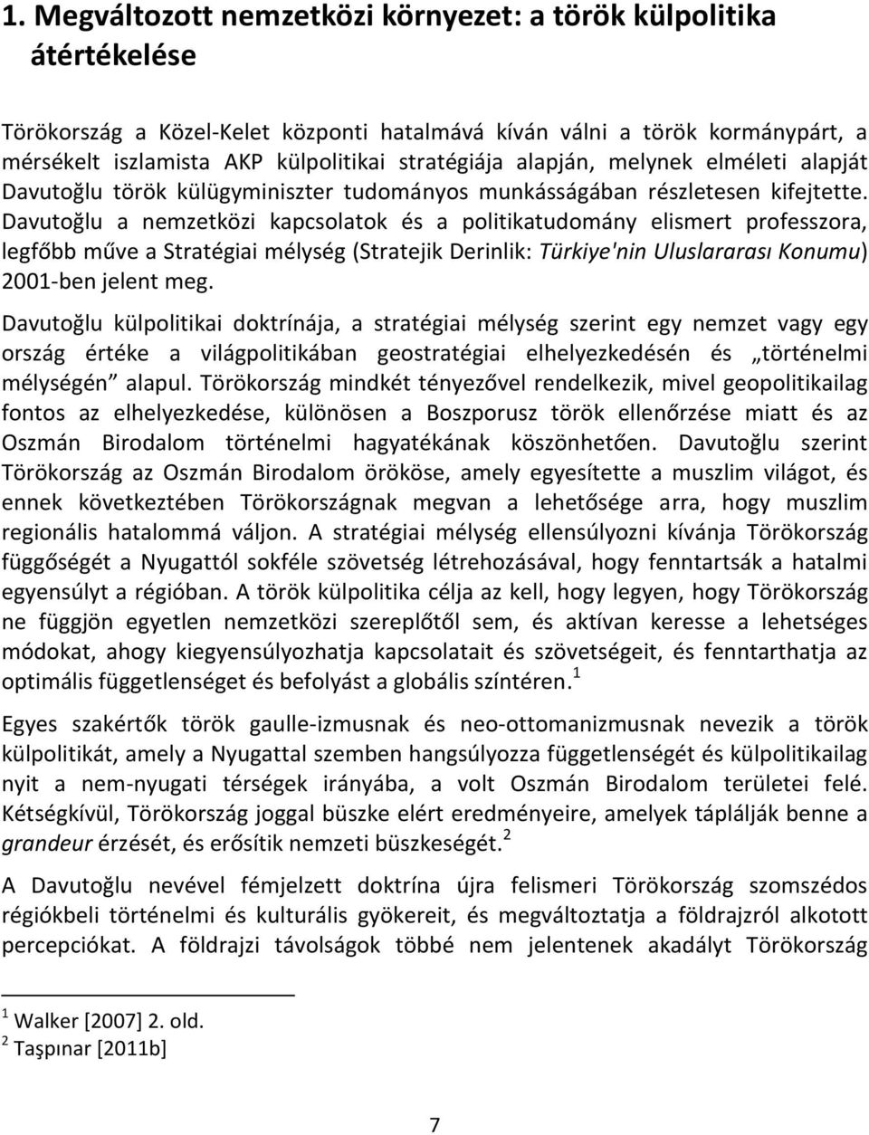 Davutoğlu a nemzetközi kapcsolatok és a politikatudomány elismert professzora, legfőbb műve a Stratégiai mélység (Stratejik Derinlik: Türkiye'nin Uluslararası Konumu) 2001-ben jelent meg.