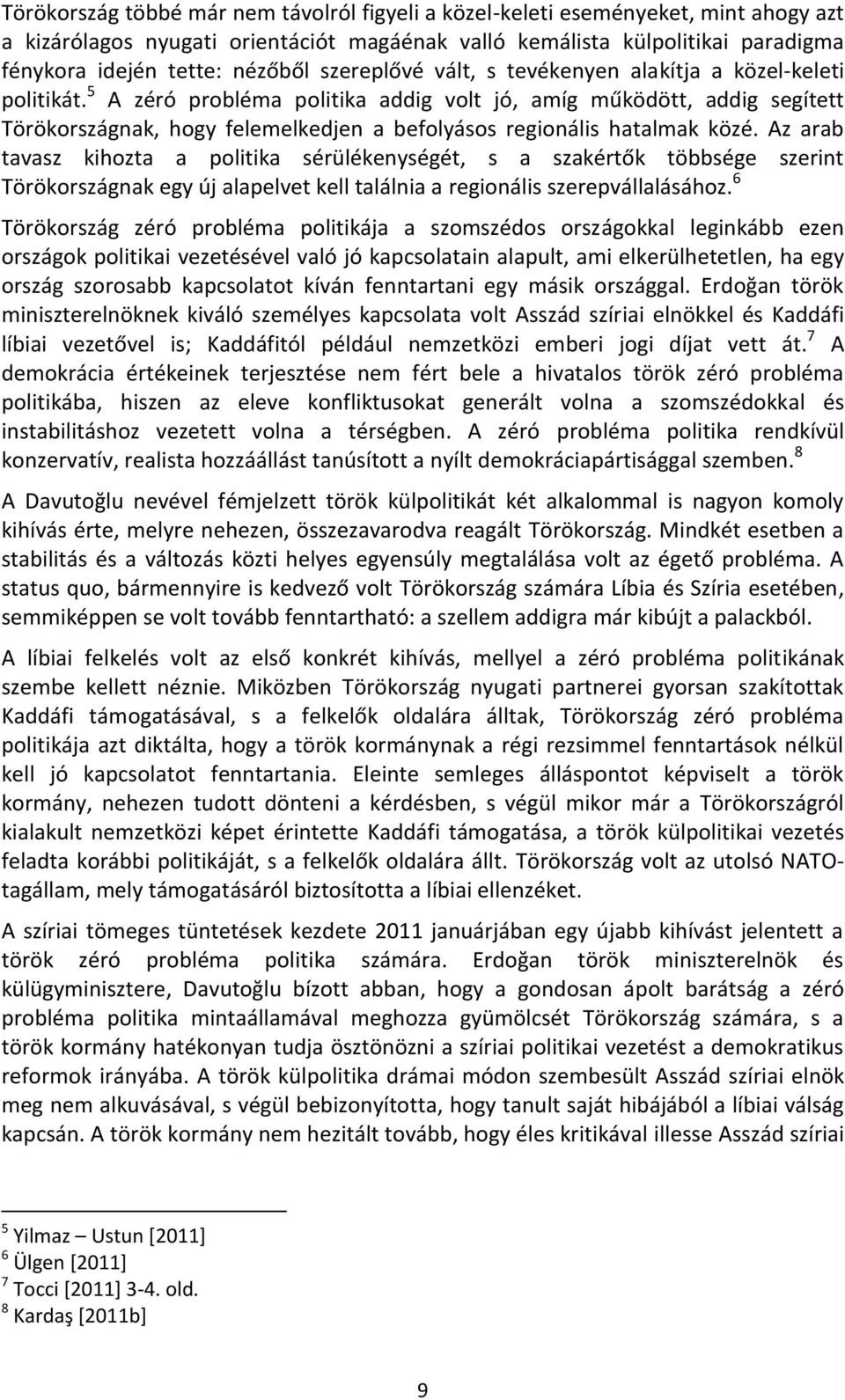 5 A zéró probléma politika addig volt jó, amíg működött, addig segített Törökországnak, hogy felemelkedjen a befolyásos regionális hatalmak közé.