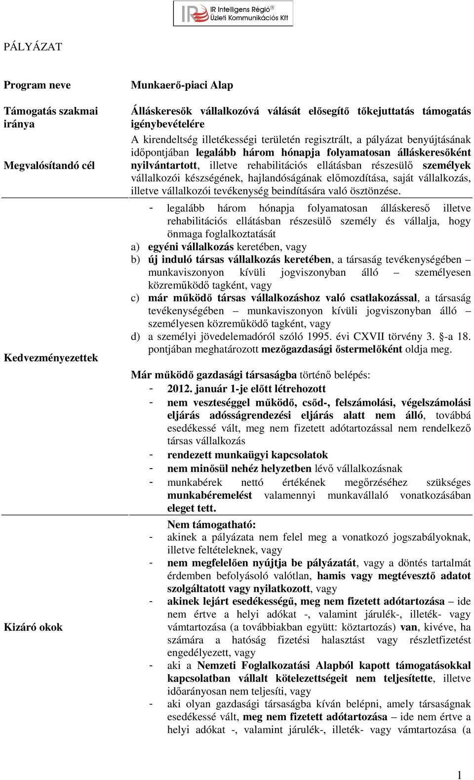 részesülő személyek vállalkozói készségének, hajlandóságának előmozdítása, saját vállalkozás, illetve vállalkozói tevékenység beindítására való ösztönzése.