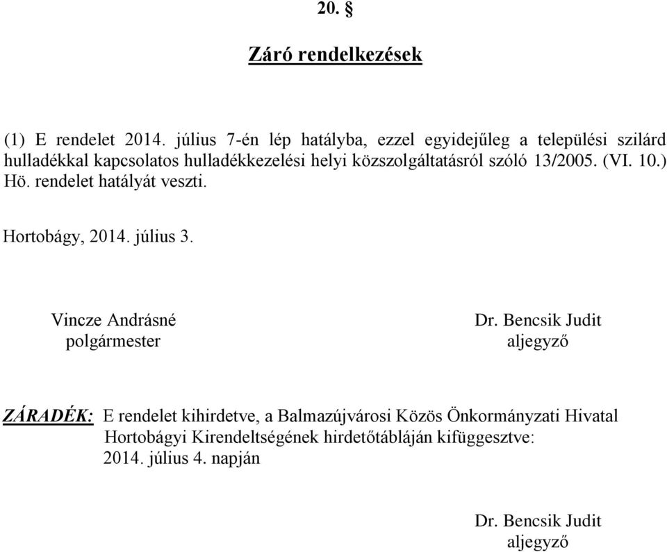 közszolgáltatásról szóló 13/2005. (VI. 10.) Hö. rendelet hatályát veszti. Hortobágy, 2014. július 3.