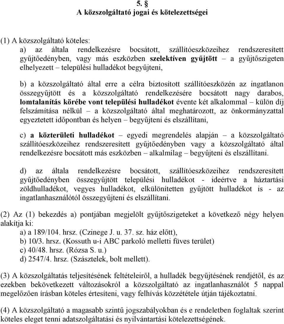 rendelkezésére bocsátott nagy darabos, lomtalanítás körébe vont települési hulladékot évente két alkalommal külön díj felszámítása nélkül a közszolgáltató által meghatározott, az önkormányzattal