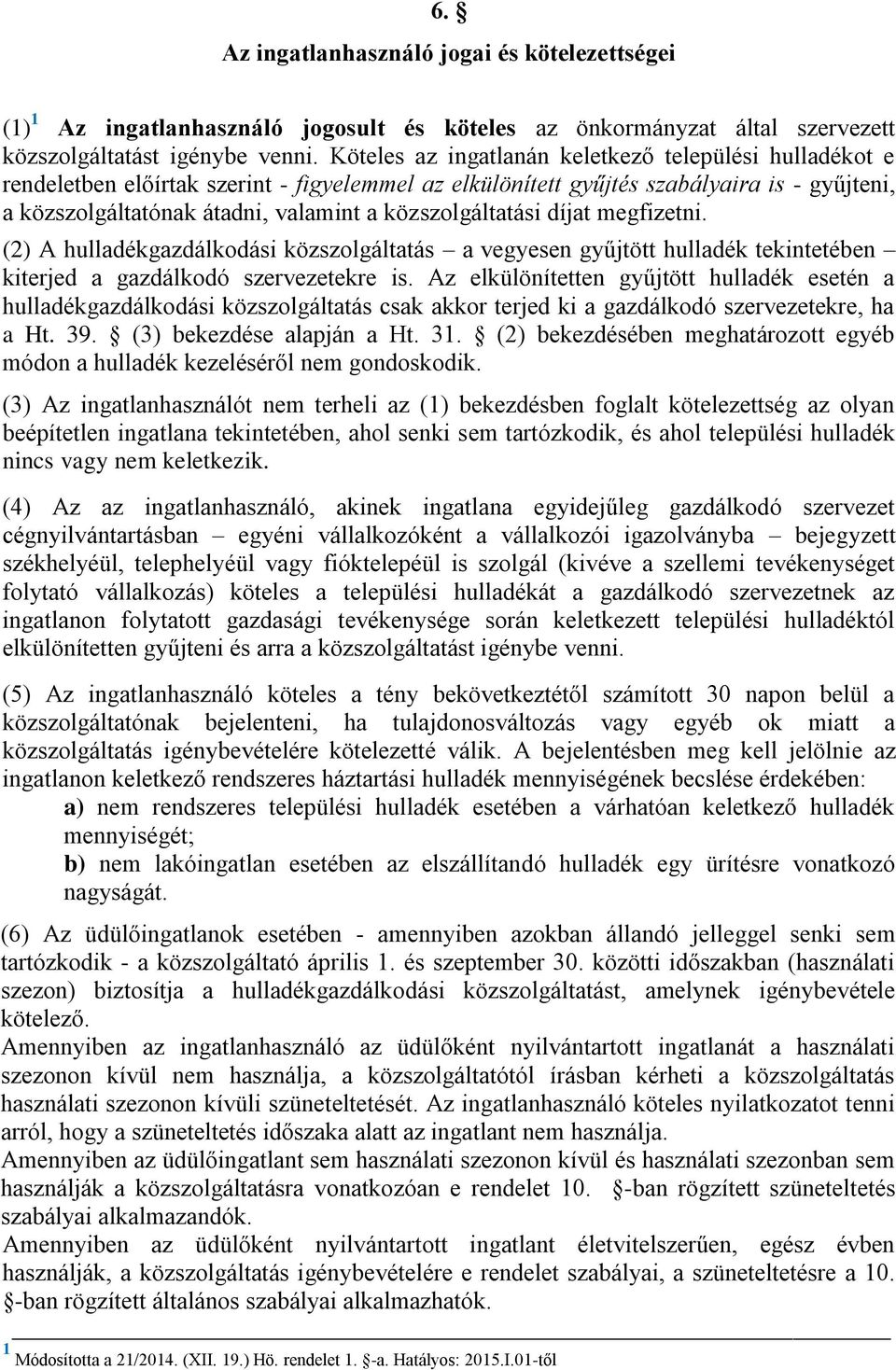 közszolgáltatási díjat megfizetni. (2) A hulladékgazdálkodási közszolgáltatás a vegyesen gyűjtött hulladék tekintetében kiterjed a gazdálkodó szervezetekre is.