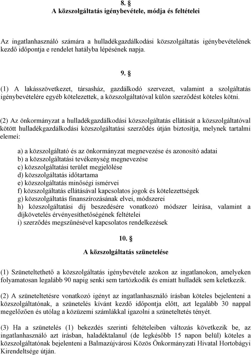 (2) Az önkormányzat a hulladékgazdálkodási közszolgáltatás ellátását a közszolgáltatóval kötött hulladékgazdálkodási közszolgáltatási szerződés útján biztosítja, melynek tartalmi elemei: a) a