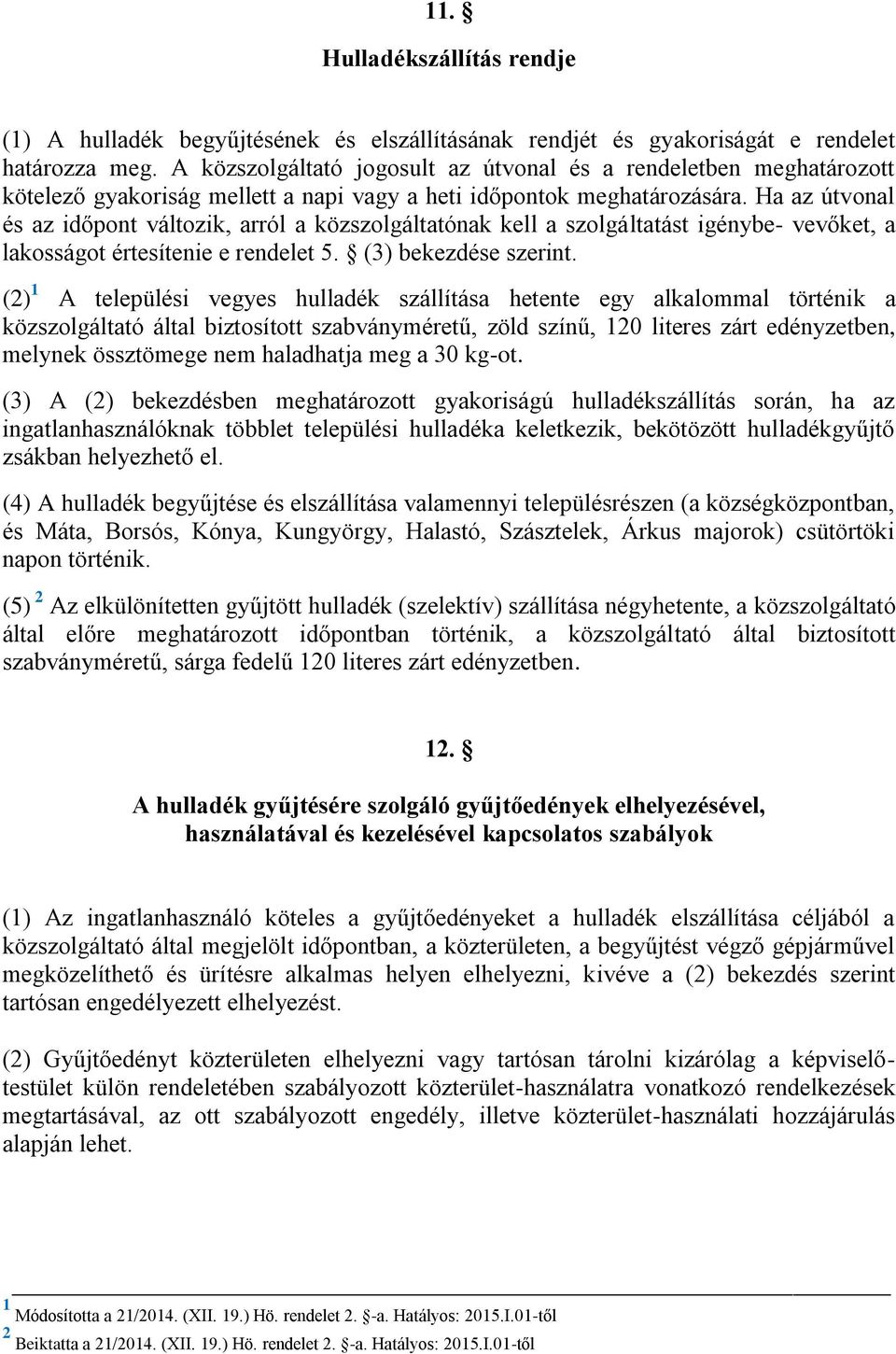 Ha az útvonal és az időpont változik, arról a közszolgáltatónak kell a szolgáltatást igénybe- vevőket, a lakosságot értesítenie e rendelet 5. (3) bekezdése szerint.