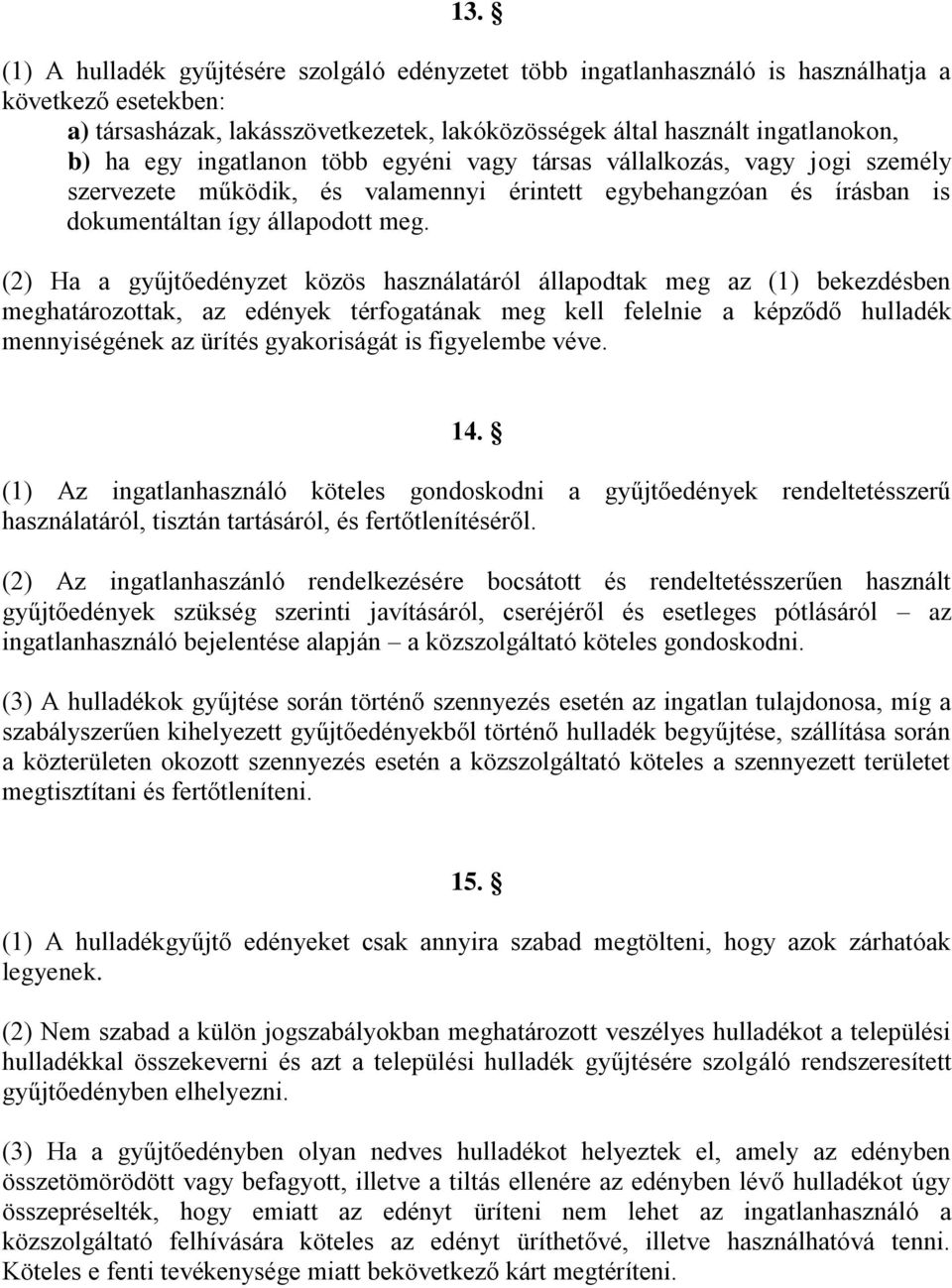 (2) Ha a gyűjtőedényzet közös használatáról állapodtak meg az (1) bekezdésben meghatározottak, az edények térfogatának meg kell felelnie a képződő hulladék mennyiségének az ürítés gyakoriságát is