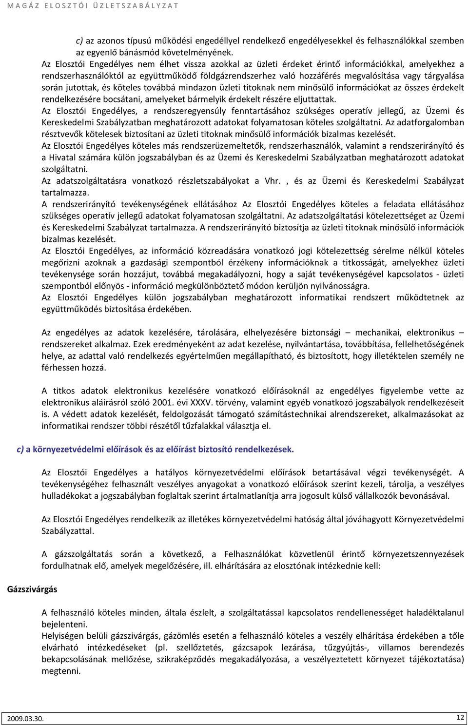 tárgyalása során jutottak, és köteles továbbá mindazon üzleti titoknak nem minősülő információkat az összes érdekelt rendelkezésére bocsátani, amelyeket bármelyik érdekelt részére eljuttattak.