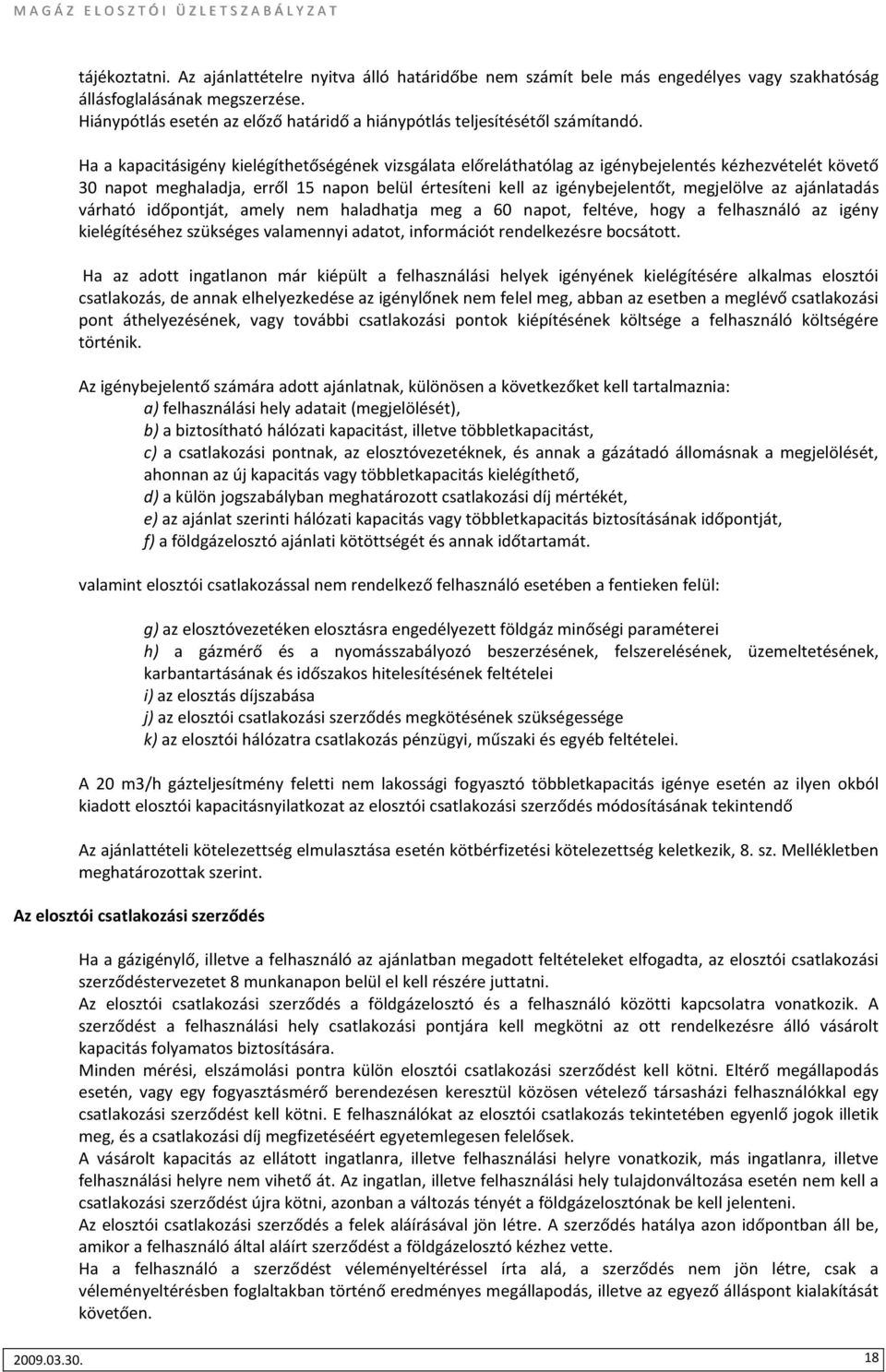 Ha a kapacitásigény kielégíthetőségének vizsgálata előreláthatólag az igénybejelentés kézhezvételét követő 30 napot meghaladja, erről 15 napon belül értesíteni kell az igénybejelentőt, megjelölve az