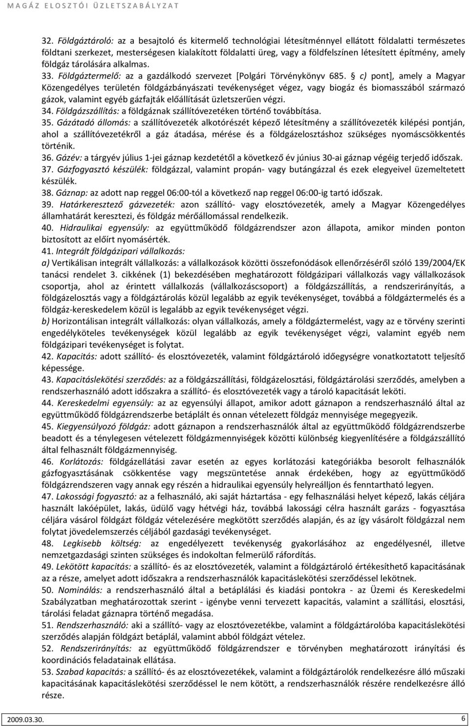 c) pont], amely a Magyar Közengedélyes területén földgázbányászati tevékenységet végez, vagy biogáz és biomasszából származó gázok, valamint egyéb gázfajták előállítását üzletszerűen végzi. 34.