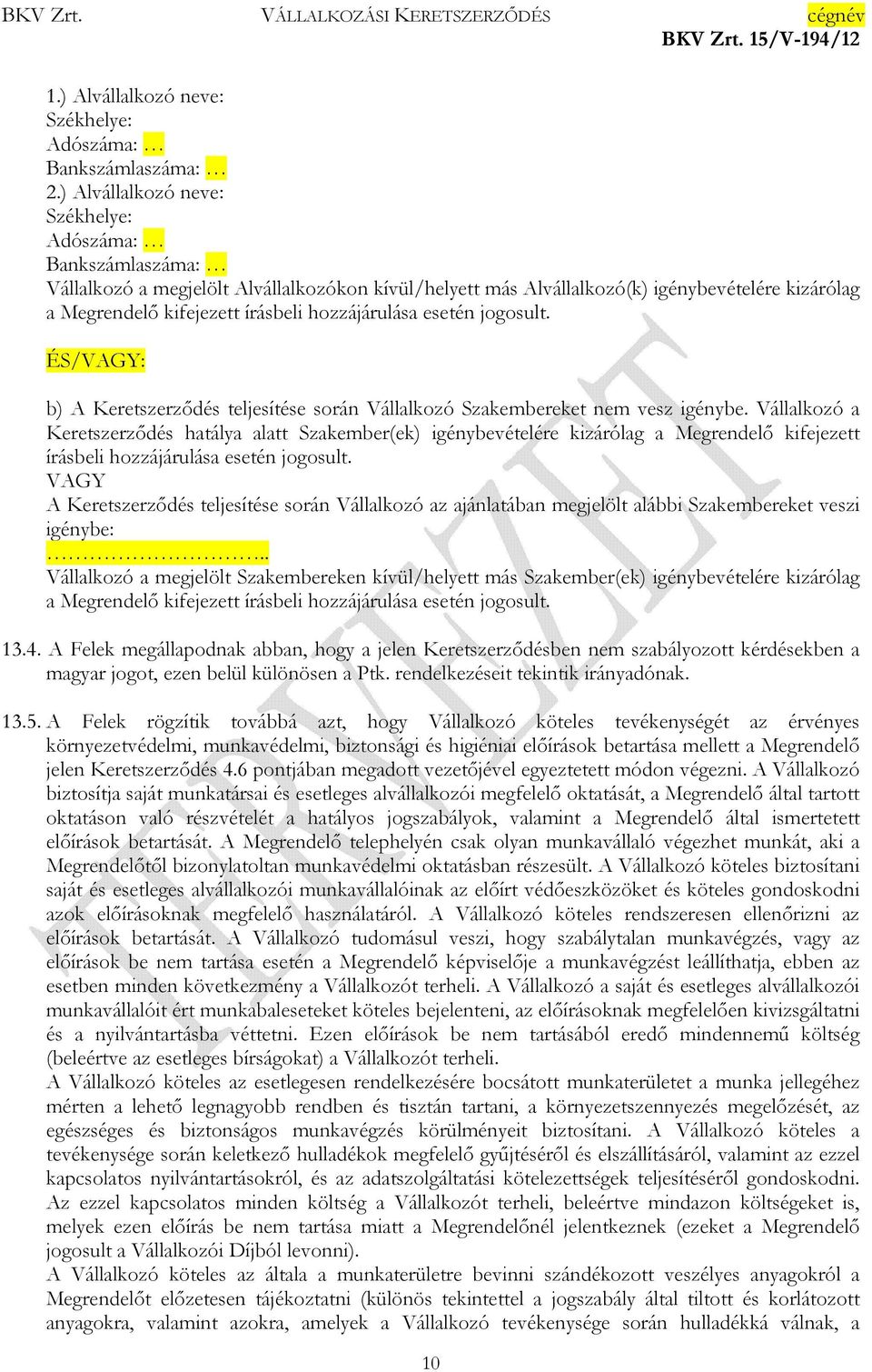 hozzájárulása esetén jogosult. ÉS/VAGY: b) A Keretszerzıdés teljesítése során Vállalkozó Szakembereket nem vesz igénybe.