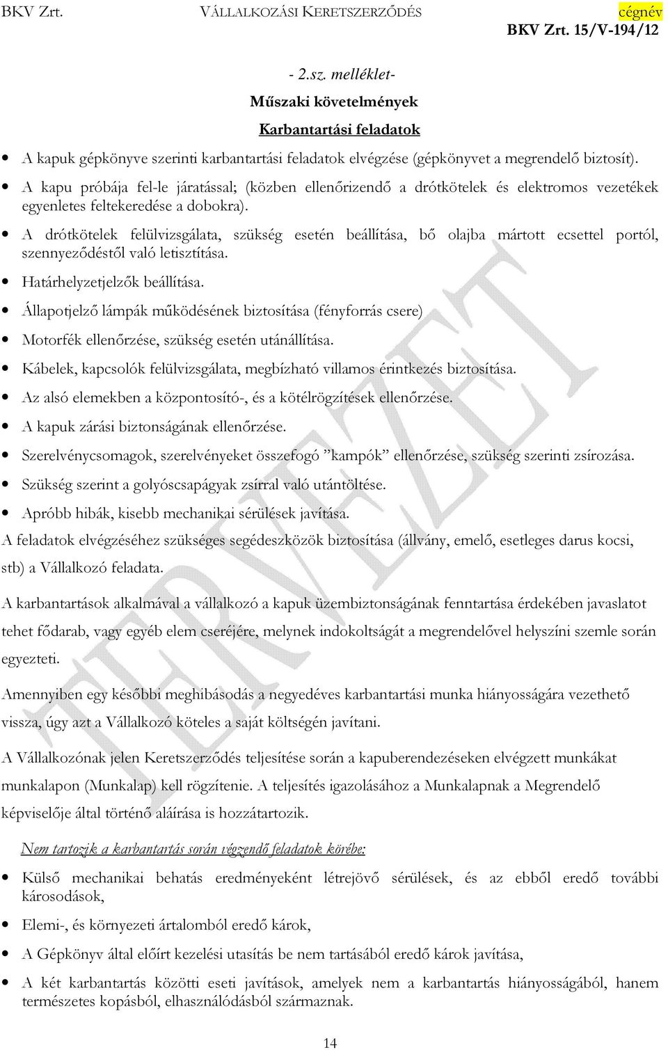 A drótkötelek felülvizsgálata, szükség esetén beállítása, bı olajba mártott ecsettel portól, szennyezıdéstıl való letisztítása. Határhelyzetjelzık beállítása.