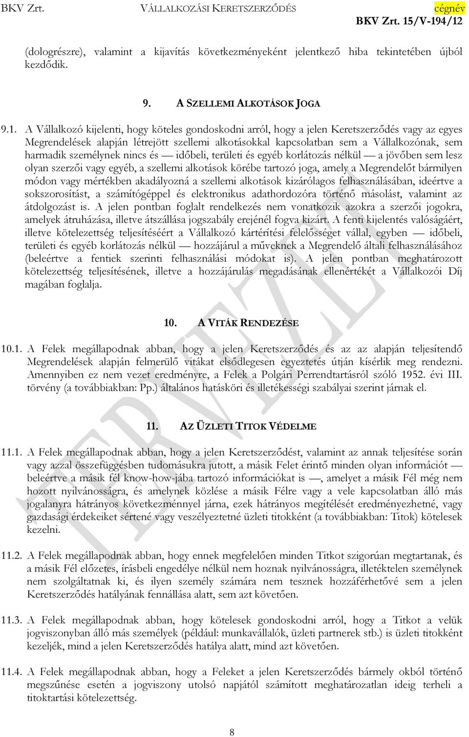 személynek nincs és idıbeli, területi és egyéb korlátozás nélkül a jövıben sem lesz olyan szerzıi vagy egyéb, a szellemi alkotások körébe tartozó joga, amely a Megrendelıt bármilyen módon vagy