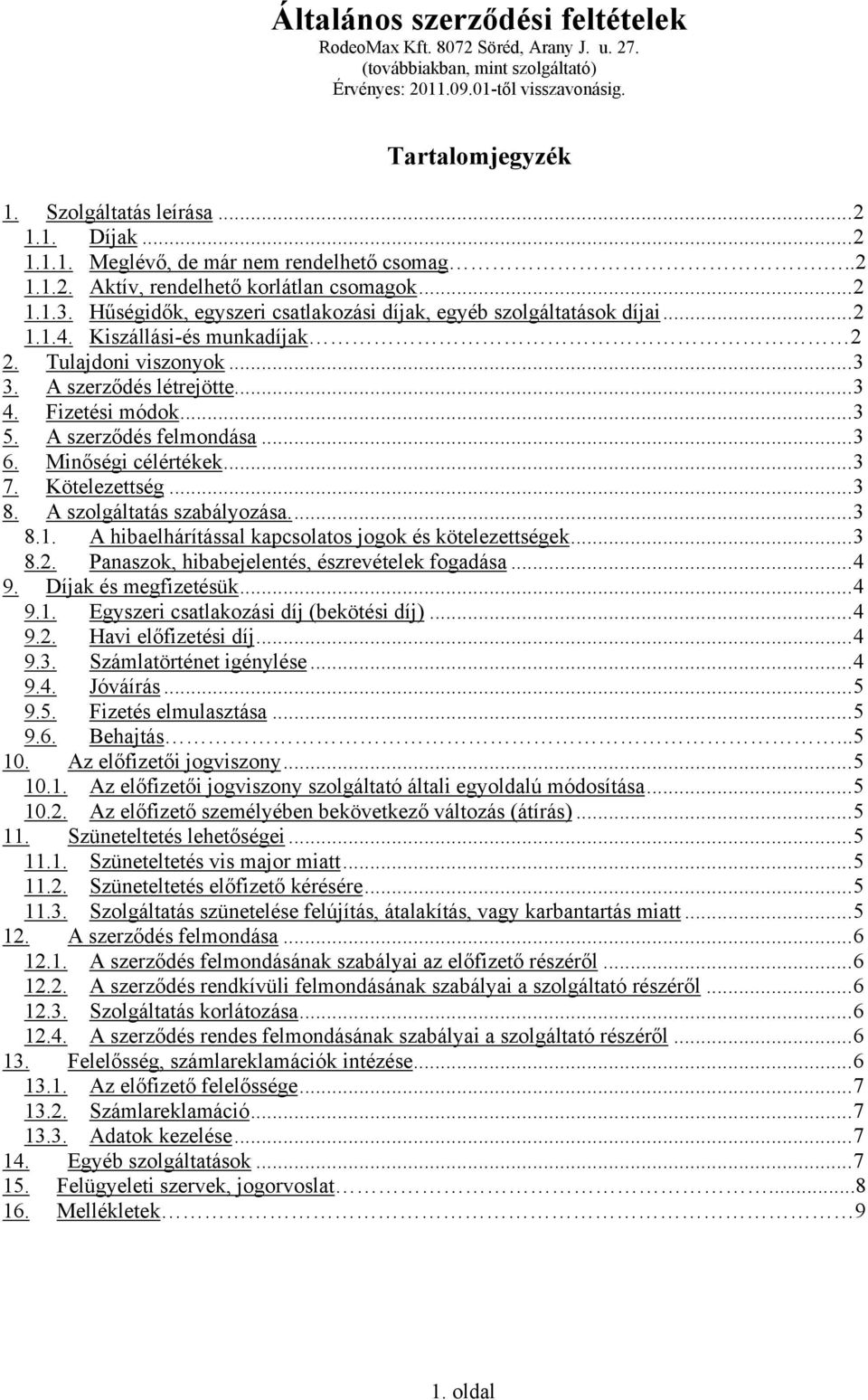 Kiszállási-és munkadíjak 2 2. Tulajdoni viszonyok...3 3. A szerződés létrejötte...3 4. Fizetési módok...3 5. A szerződés felmondása...3 6. Minőségi célértékek...3 7. Kötelezettség...3 8.