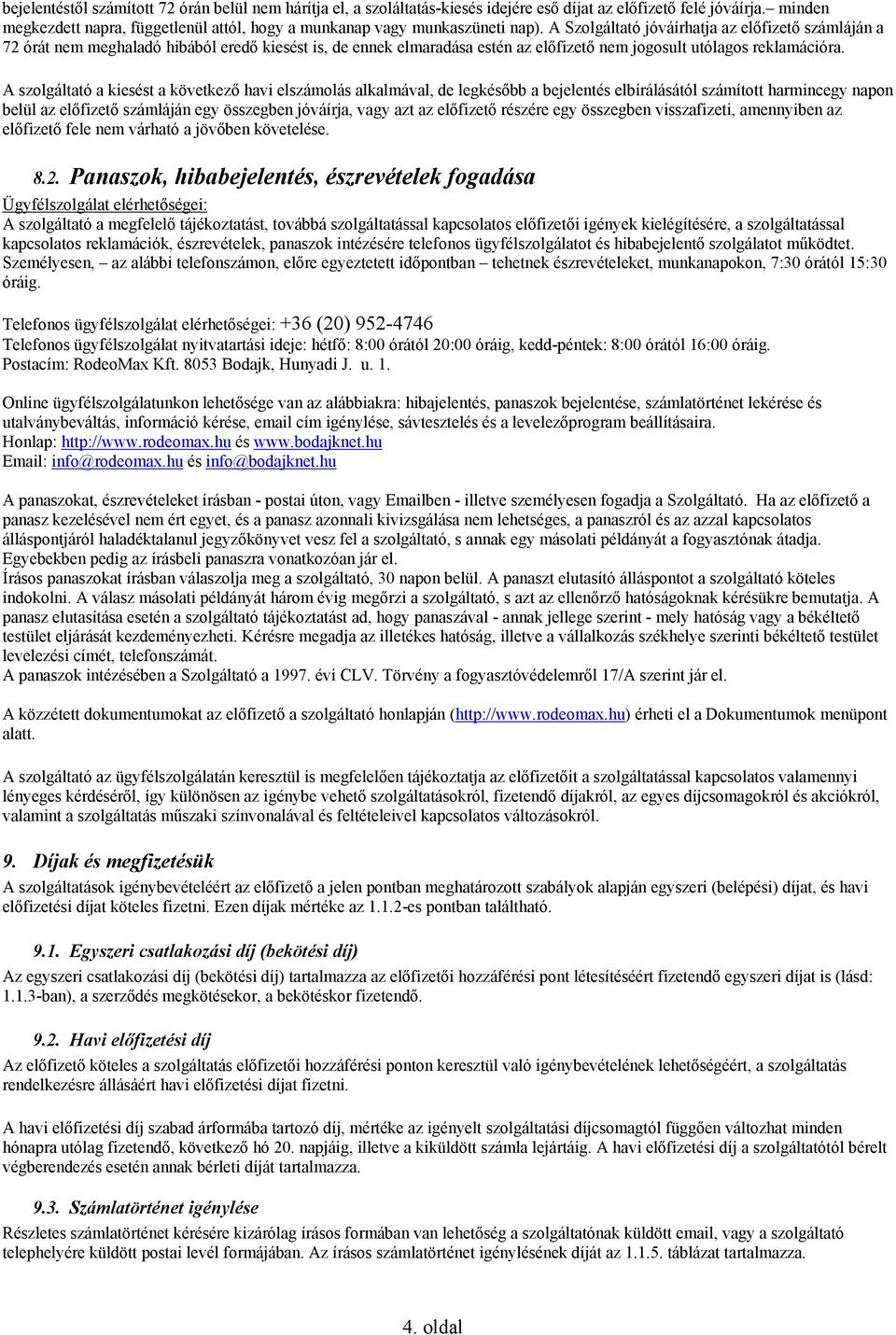 A Szolgáltató jóváírhatja az előfizető számláján a 72 órát nem meghaladó hibából eredő kiesést is, de ennek elmaradása estén az előfizető nem jogosult utólagos reklamációra.