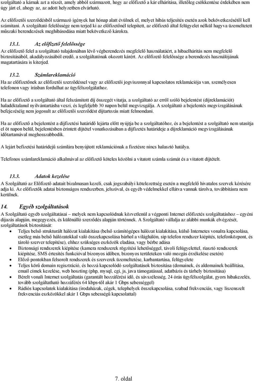 A szolgáltató felelőssége nem terjed ki az előfizetőnél telepített, az előfizető által felügyelet nélkül hagyva üzemeltetett műszaki berendezések meghibásodása miatt bekövetkező károkra. 13