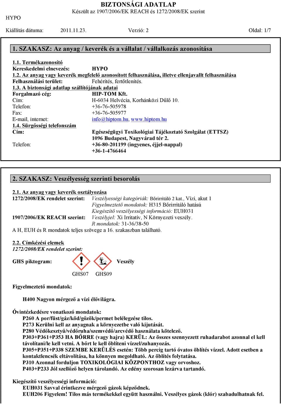 hiptom.hu 1.4. Sürgősségi telefonszám Cím: Telefon: Egészségügyi Toxikológiai Tájékoztató Szolgálat (ETTSZ) 1096 Budapest, Nagyvárad tér 2. +36-80-201199 (ingyenes, éjjel-nappal) +36-1-4766464 2.