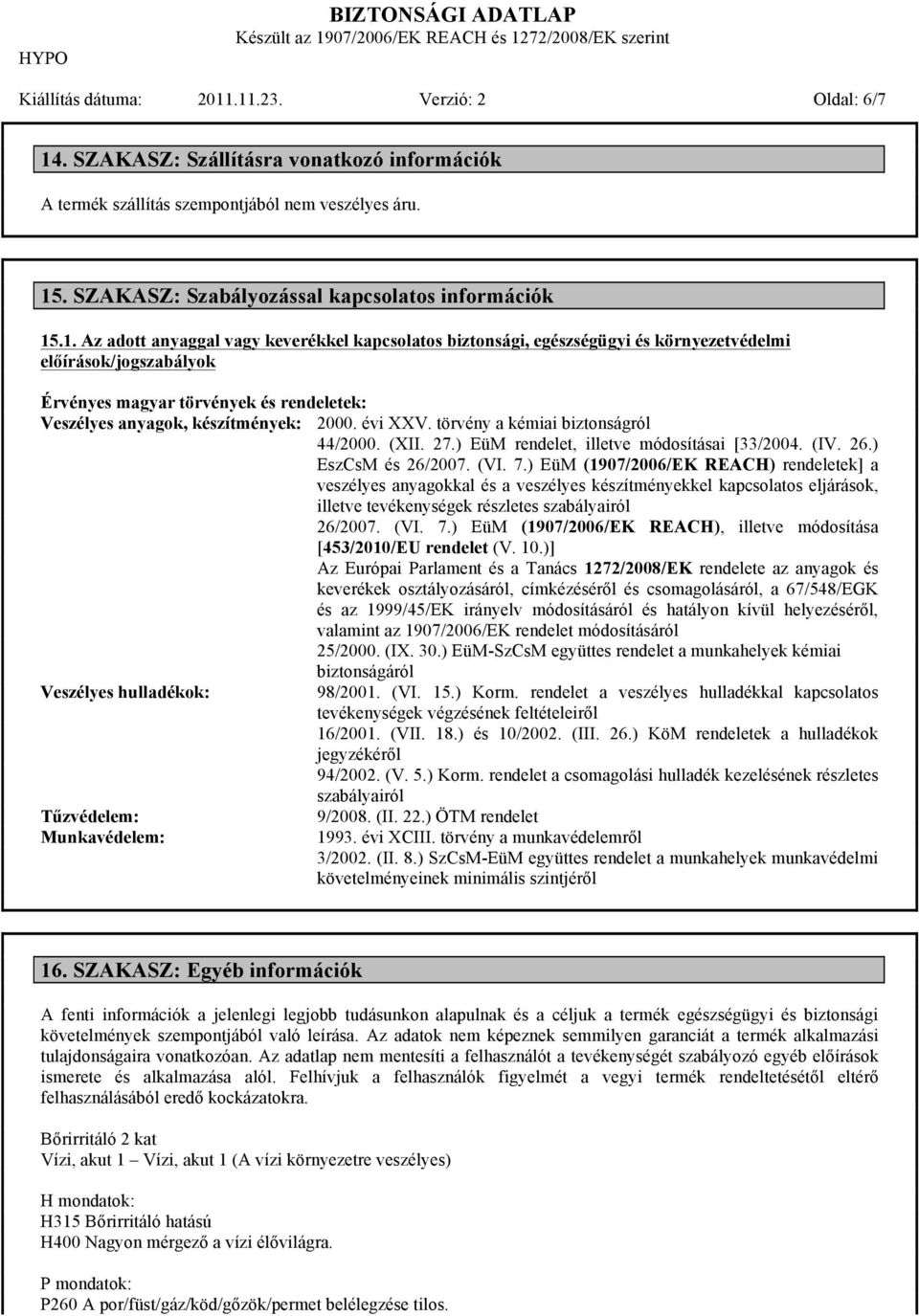 .1. Az adott anyaggal vagy keverékkel kapcsolatos biztonsági, egészségügyi és környezetvédelmi előírások/jogszabályok Érvényes magyar törvények és rendeletek: Veszélyes anyagok, készítmények: 2000.