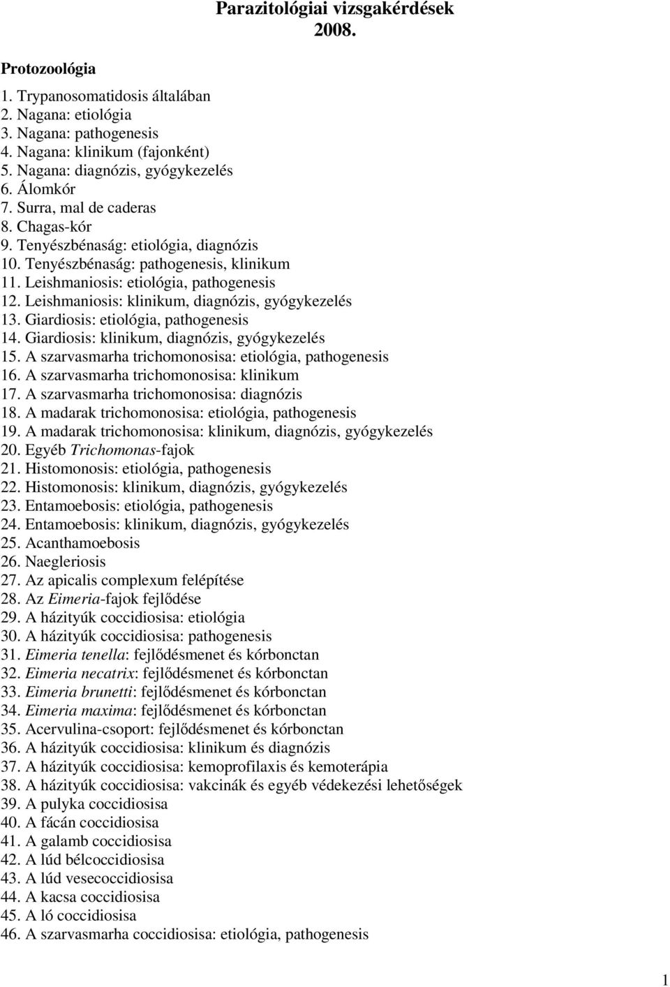 Leishmaniosis: klinikum, diagnózis, gyógykezelés 13. Giardiosis: etiológia, pathogenesis 14. Giardiosis: klinikum, diagnózis, gyógykezelés 15.