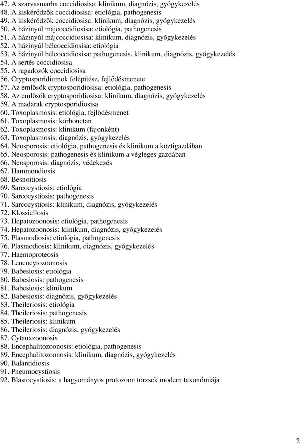 A házinyúl bélcoccidiosisa: pathogenesis, klinikum, diagnózis, gyógykezelés 54. A sertés coccidiosisa 55. A ragadozók coccidiosisa 56. Cryptosporidiumok felépítése, fejlődésmenete 57.