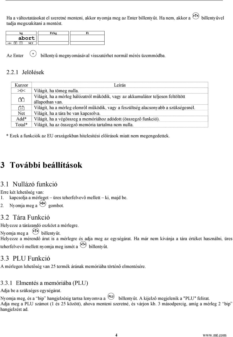 Világít, ha a mérleg hálózatról mûködik, vagy az akkumulátor teljesen feltöltött állapotban van. Világít, ha a mérleg elemrôl mûködik, vagy a feszültség alacsonyabb a szükségesnél.