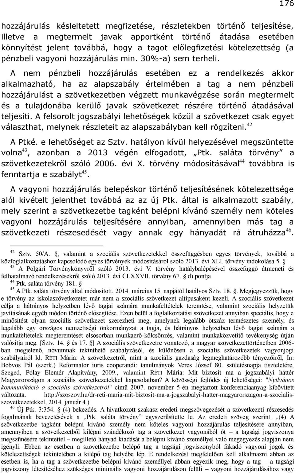 A nem pénzbeli hozzájárulás esetében ez a rendelkezés akkor alkalmazható, ha az alapszabály értelmében a tag a nem pénzbeli hozzájárulást a szövetkezetben végzett munkavégzése során megtermelt és a