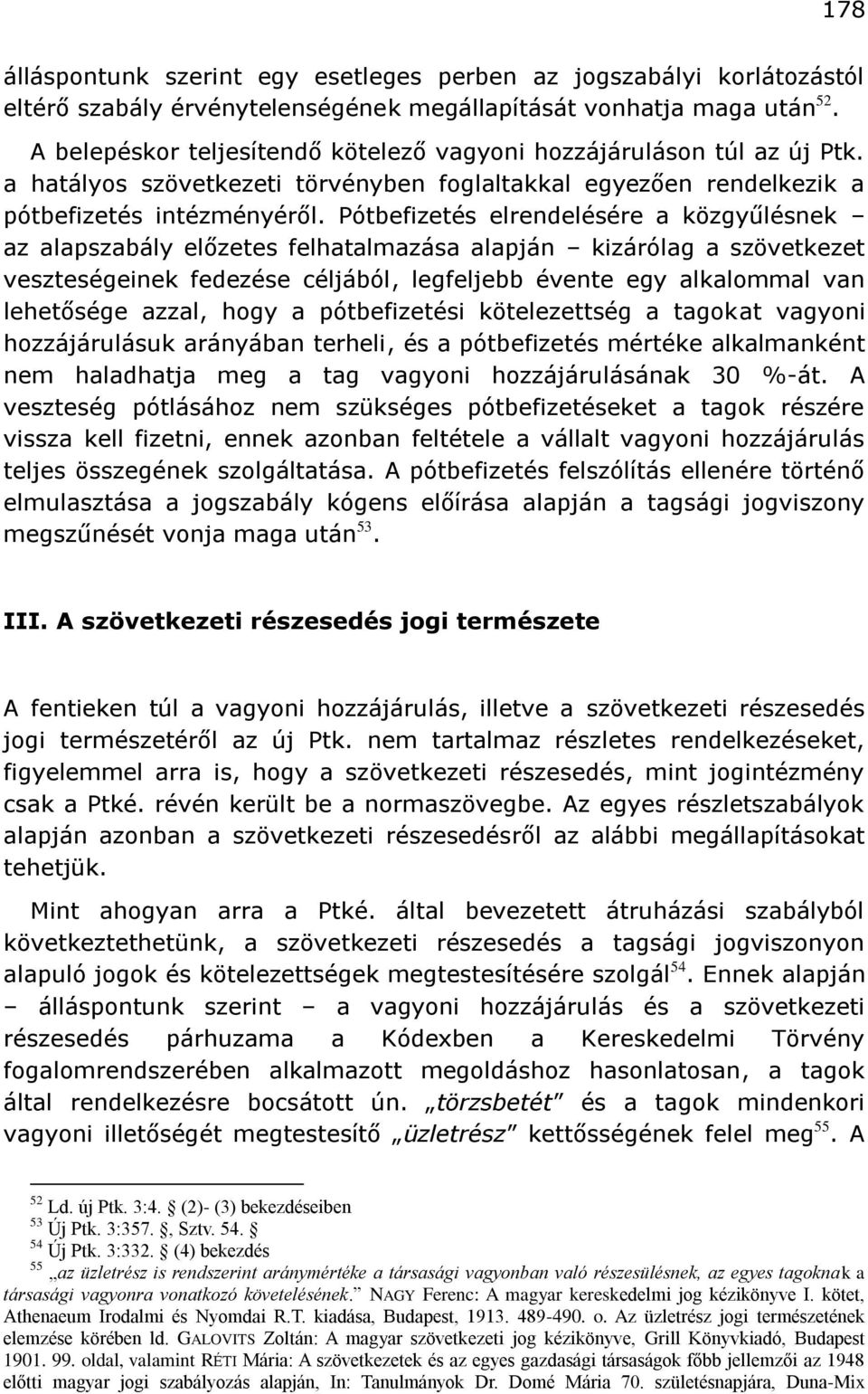 Pótbefizetés elrendelésére a közgyűlésnek az alapszabály előzetes felhatalmazása alapján kizárólag a szövetkezet veszteségeinek fedezése céljából, legfeljebb évente egy alkalommal van lehetősége