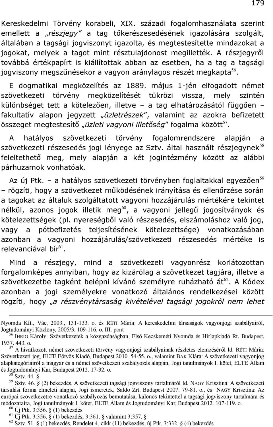 mint résztulajdonost megillették. A részjegyről továbbá értékpapírt is kiállítottak abban az esetben, ha a tag a tagsági jogviszony megszűnésekor a vagyon aránylagos részét megkapta 56.