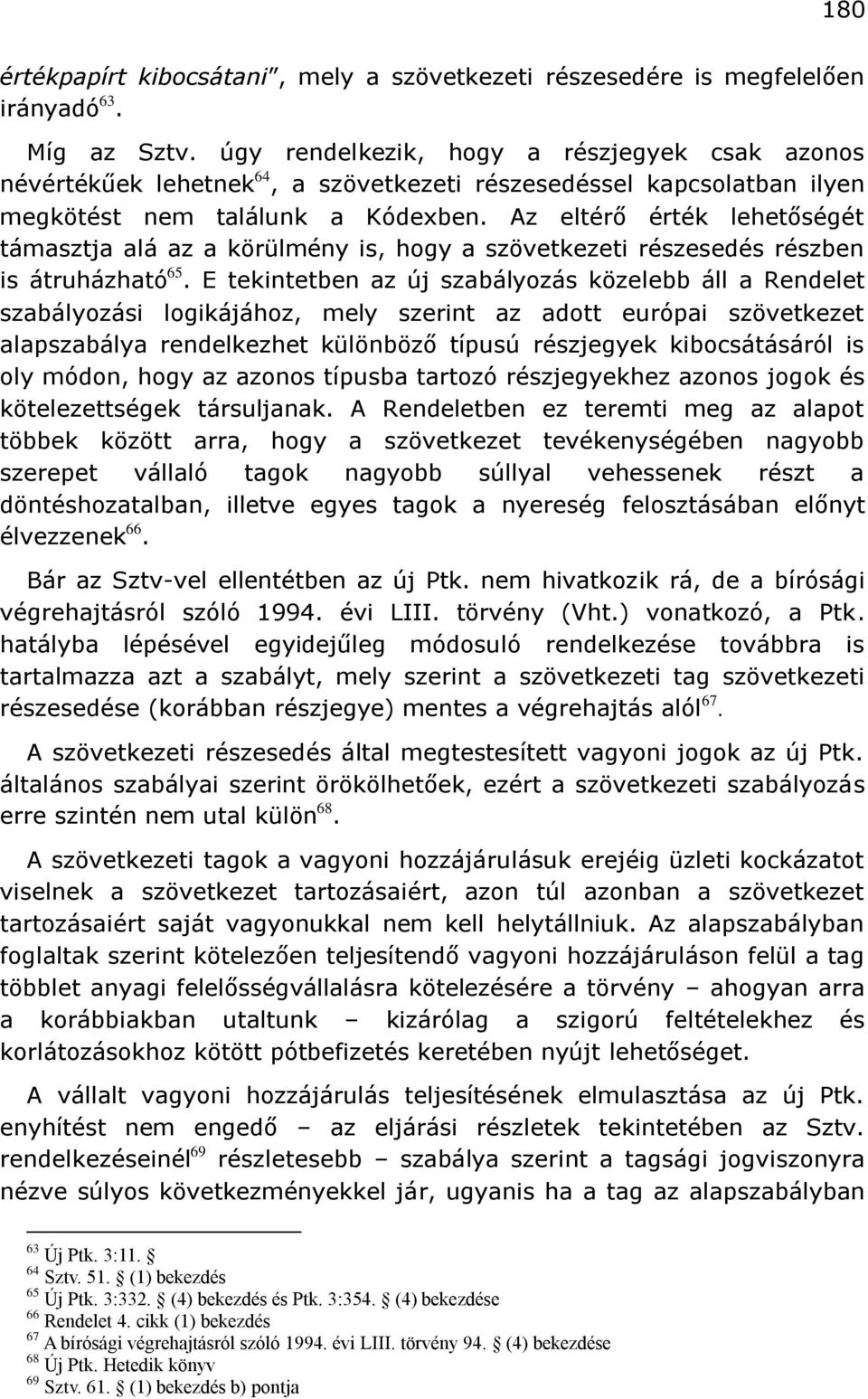 Az eltérő érték lehetőségét támasztja alá az a körülmény is, hogy a szövetkezeti részesedés részben is átruházható 65.