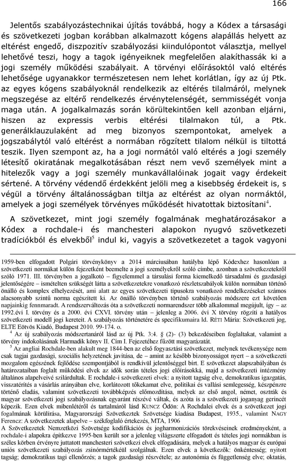 A törvényi előírásoktól való eltérés lehetősége ugyanakkor természetesen nem lehet korlátlan, így az új Ptk.