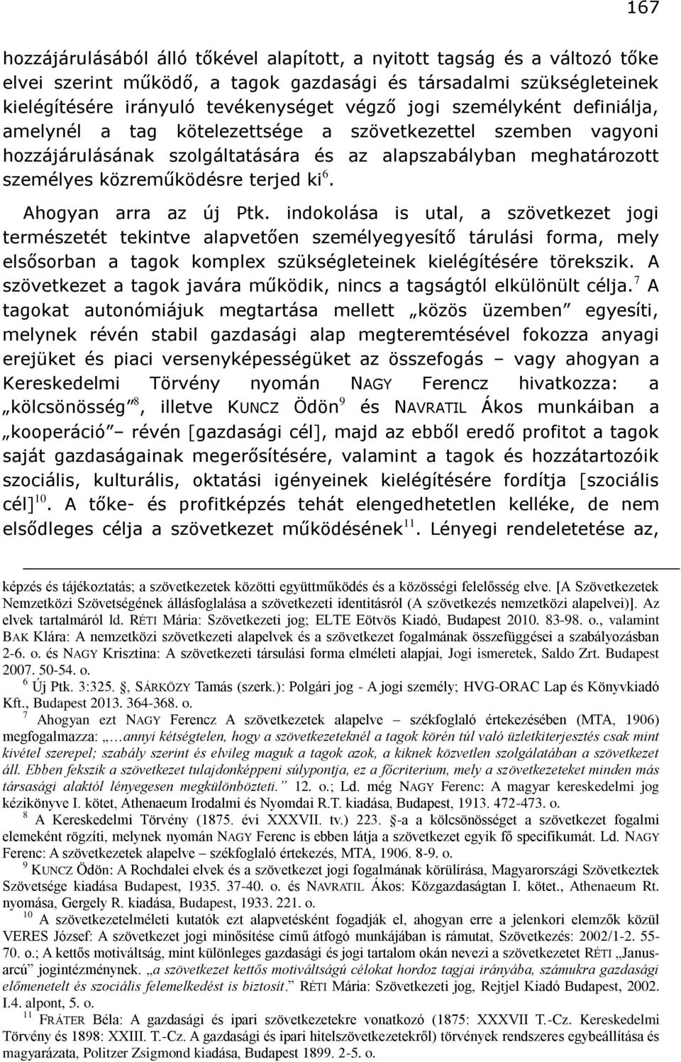 Ahogyan arra az új Ptk. indokolása is utal, a szövetkezet jogi természetét tekintve alapvetően személyegyesítő tárulási forma, mely elsősorban a tagok komplex szükségleteinek kielégítésére törekszik.