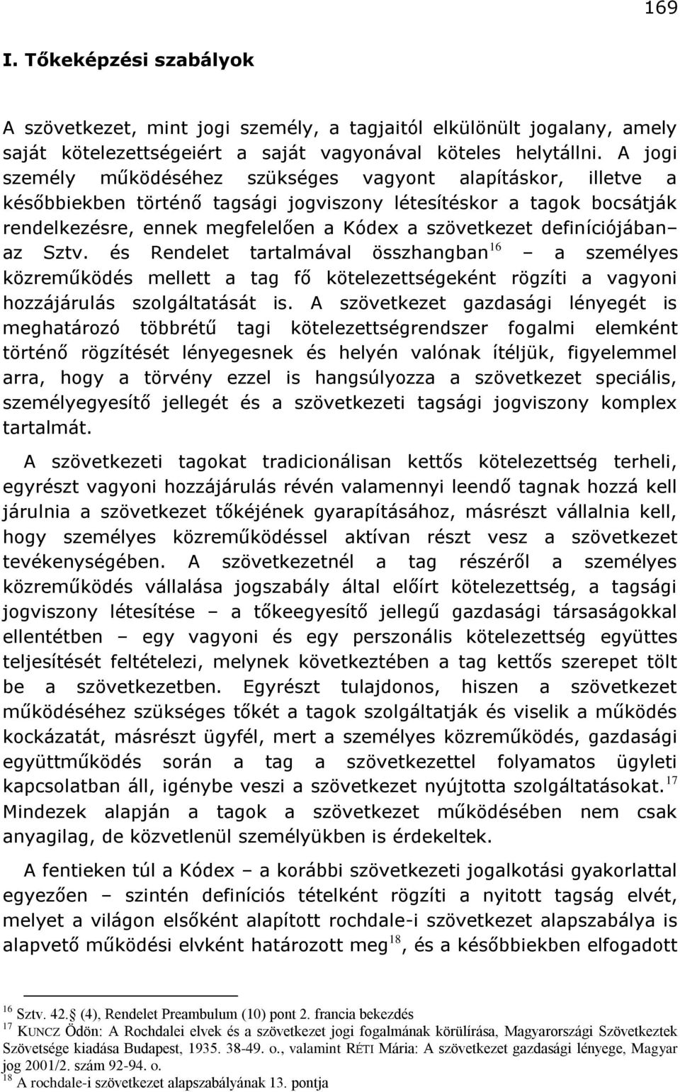 definíciójában az Sztv. és Rendelet tartalmával összhangban 16 a személyes közreműködés mellett a tag fő kötelezettségeként rögzíti a vagyoni hozzájárulás szolgáltatását is.