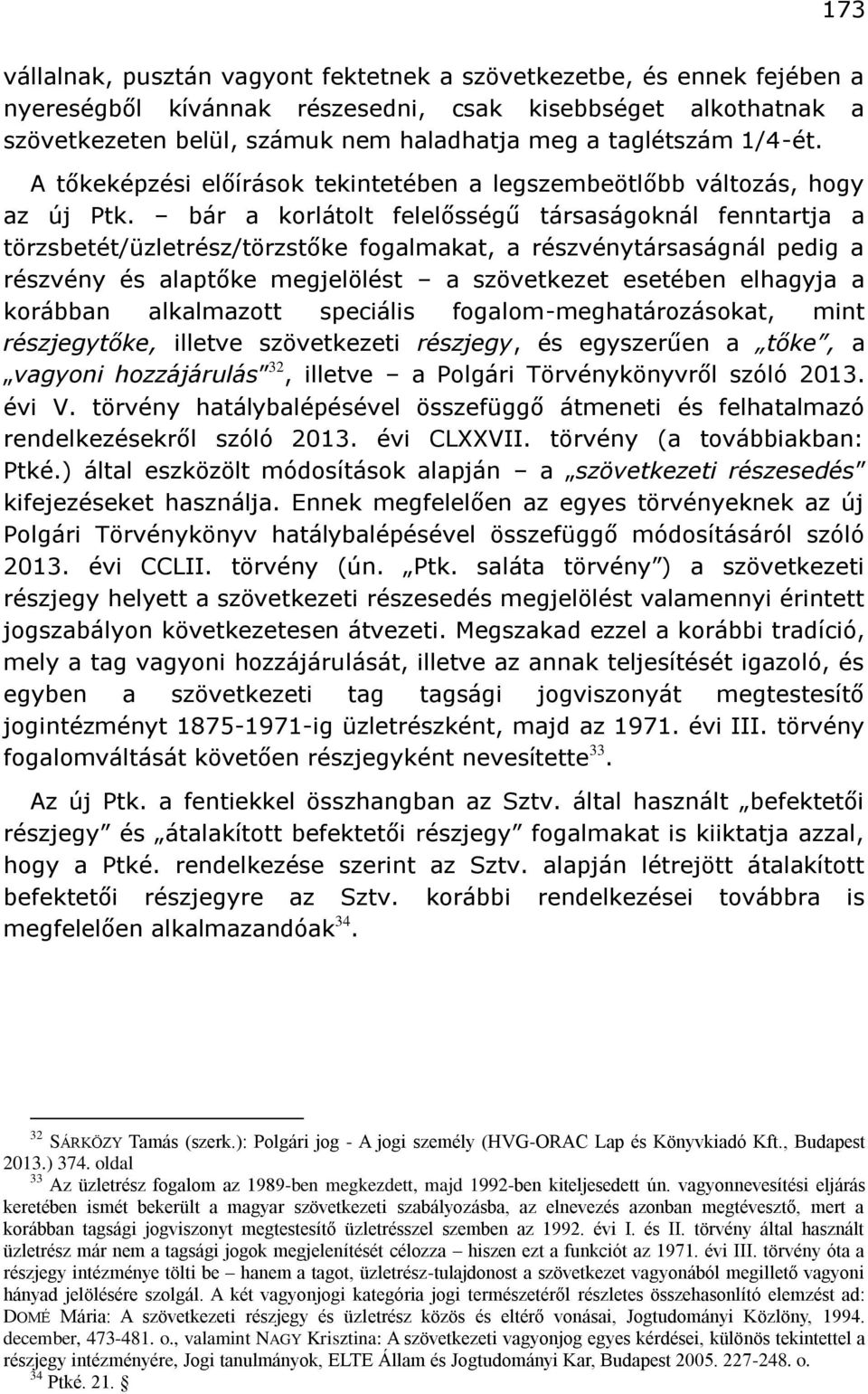 bár a korlátolt felelősségű társaságoknál fenntartja a törzsbetét/üzletrész/törzstőke fogalmakat, a részvénytársaságnál pedig a részvény és alaptőke megjelölést a szövetkezet esetében elhagyja a