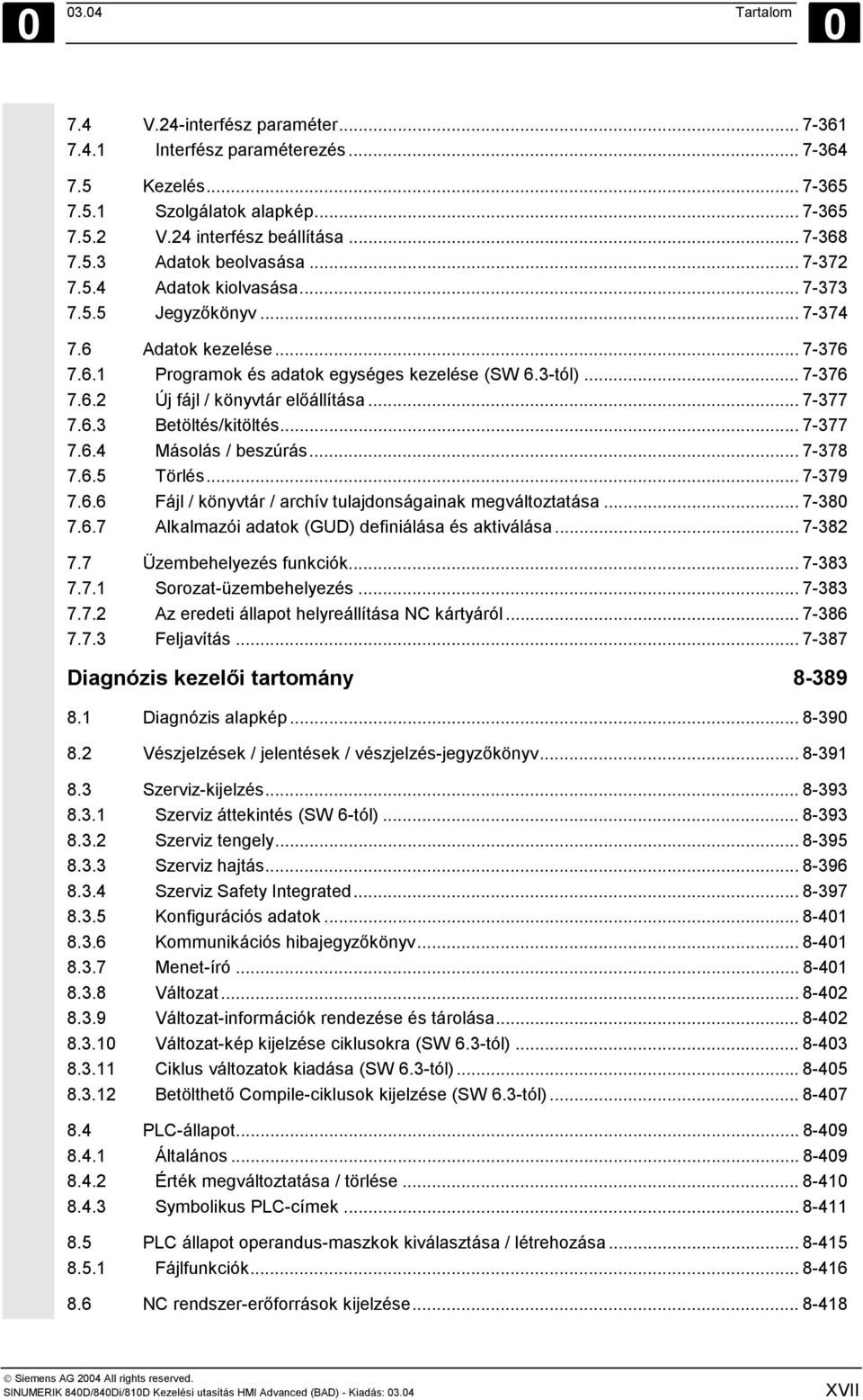 .. 7-377 7.6.3 Betöltés/kitöltés... 7-377 7.6.4 Másolás / beszúrás... 7-378 7.6.5 Törlés... 7-379 7.6.6 Fájl / könyvtár / archív tulajdonságainak megváltoztatása... 7-380 7.6.7 Alkalmazói adatok (GUD) definiálása és aktiválása.