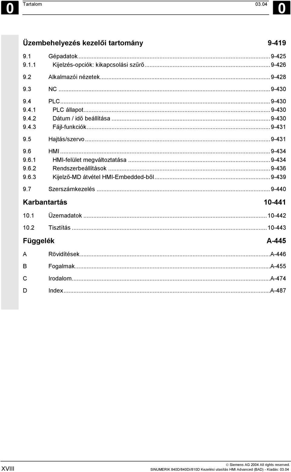 ..9-434 9.6.2 Rendszerbeállítások...9-436 9.6.3 Kijelző-MD átvétel HMI-Embedded-ből...9-439 9.7 Szerszámkezelés...9-440 Karbantartás 10-441 10.1 Üzemadatok...10-442 10.2 Tisztítás.