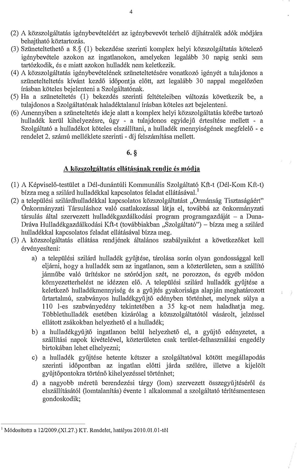 (4) A közszolgáltatás igénybevételének szüneteltetésére vonatkozó igényét a tulajdonos a szünetelteltetés kívánt kezdő időpontja előtt, azt legalább 30 nappal megelőzően írásban köteles bejelenteni a