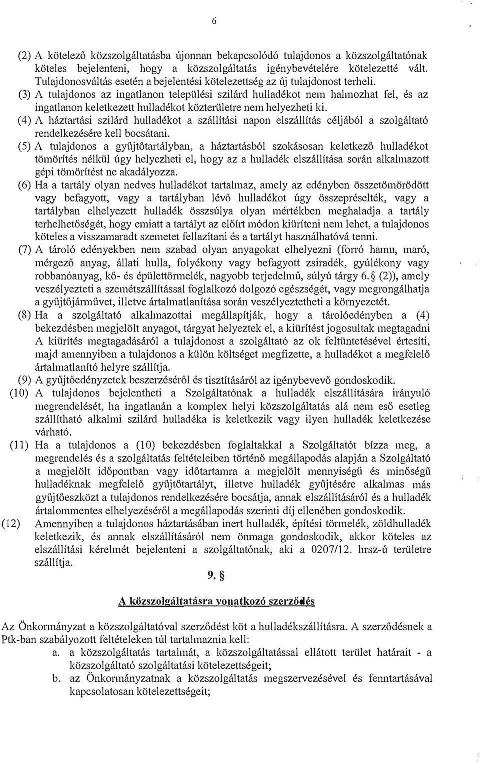 (3) A tulajdonos az ingatlanon települési szilárd hulladékot nem halmozhat fel, és az ingatlanon keletkezett hulladékot közterületre nem helyezheti ki.