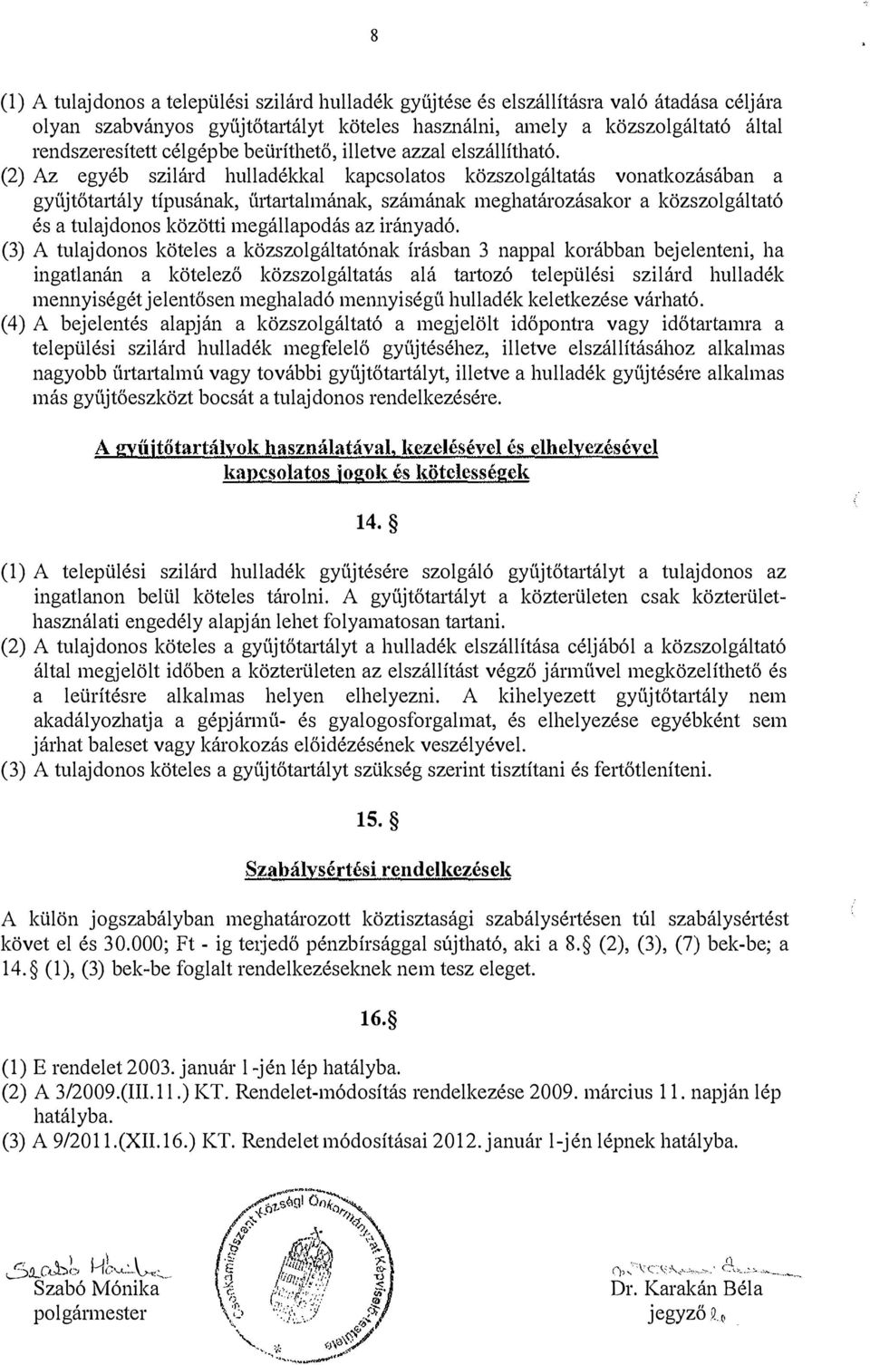 (2) Az egyéb szilárd hulladékkal kapcsolatos közszolgáltatás vonatkozásában a gyűjtőtartály típusának, űrtartalmának, számának meghatározásakor a közszolgáltató és a tulajdonos közötti megállapodás