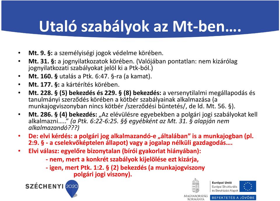 (8) bekezdés: a versenytilalmi megállapodás és tanulmányi szerződés körében a kötbér szabályainak alkalmazása (a munkajogviszonyban nincs kötbér /szerződési büntetés/, de ld. Mt. 56. ). Mt. 286.