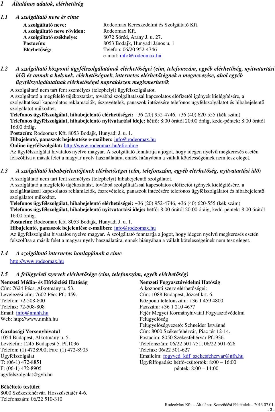 2 A szolgáltató központi ügyfélszolgálatának elérhetőségei (cím, telefonszám, egyéb elérhetőség, nyitvatartási idő) és annak a helynek, elérhetőségnek, internetes elérhetőségnek a megnevezése, ahol