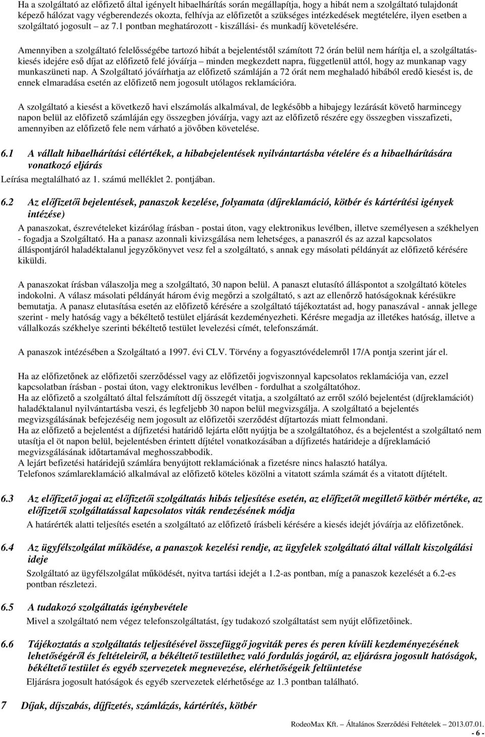 Amennyiben a szolgáltató felelősségébe tartozó hibát a bejelentéstől számított 72 órán belül nem hárítja el, a szolgáltatáskiesés idejére eső díjat az előfizető felé jóváírja minden megkezdett napra,