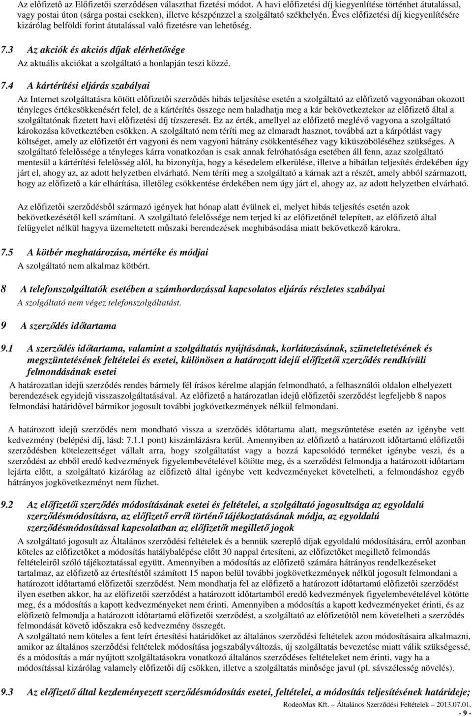 Éves előfizetési díj kiegyenlítésére kizárólag belföldi forint átutalással való fizetésre van lehetőség. 7.