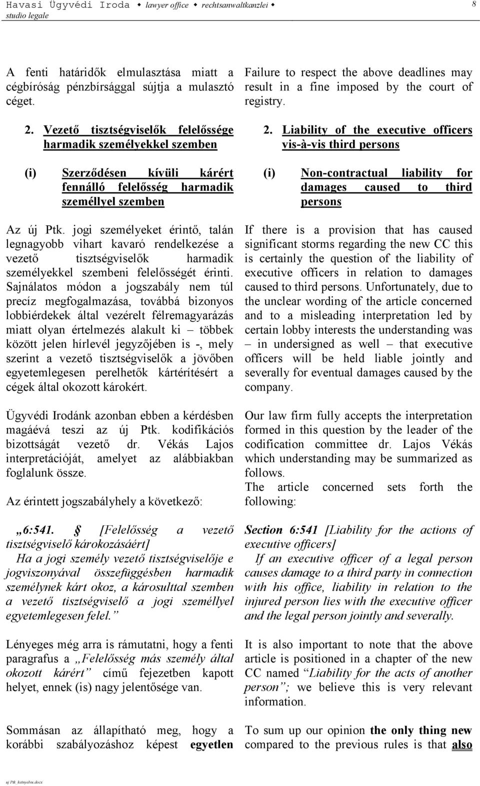 jogi személyeket érintő, talán legnagyobb vihart kavaró rendelkezése a vezető tisztségviselők harmadik személyekkel szembeni felelősségét érinti.