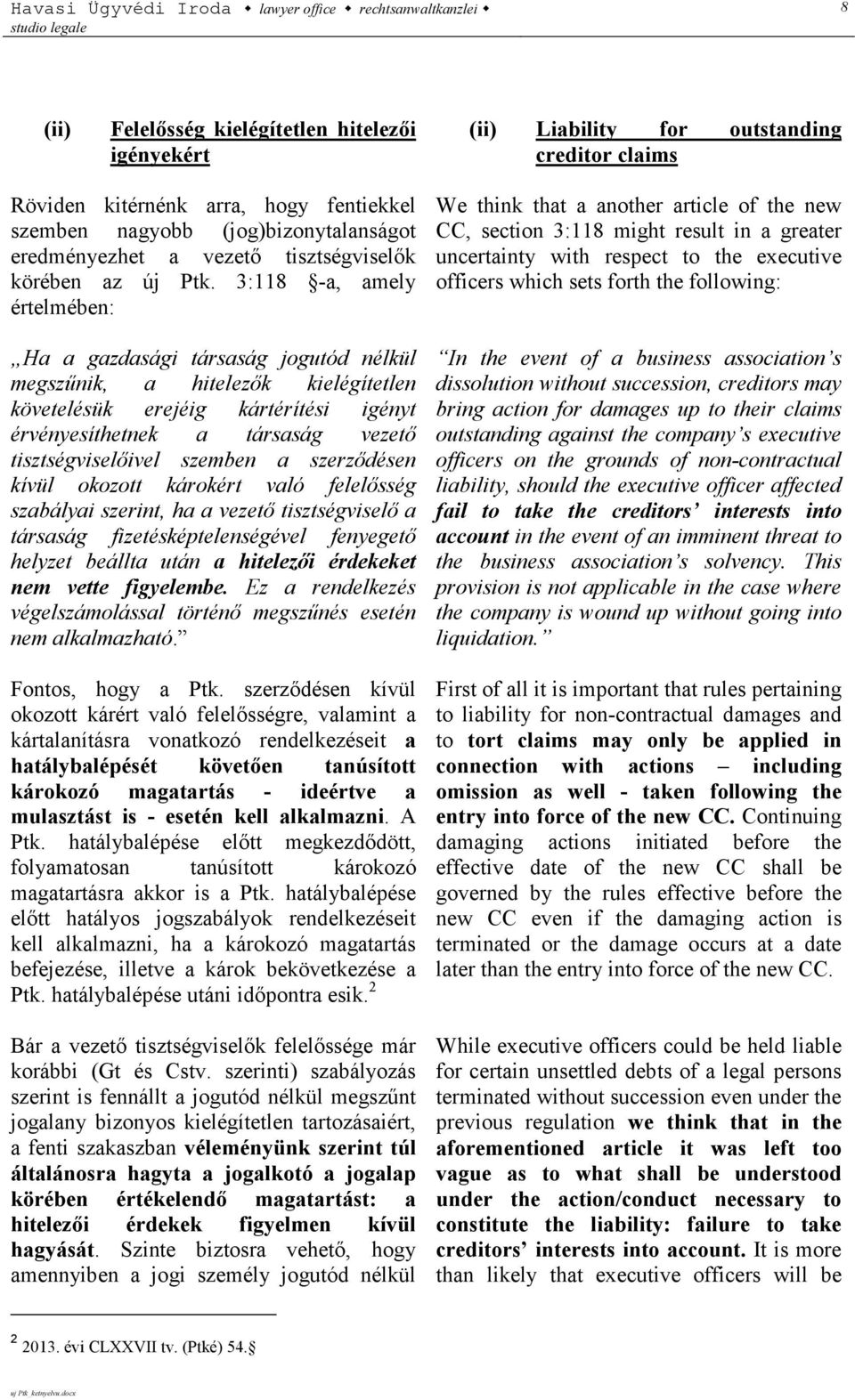 3:11 -a, amely értelmében: Ha a gazdasági társaság jogutód nélkül megszűnik, a hitelezők kielégítetlen követelésük erejéig kártérítési igényt érvényesíthetnek a társaság vezető tisztségviselőivel