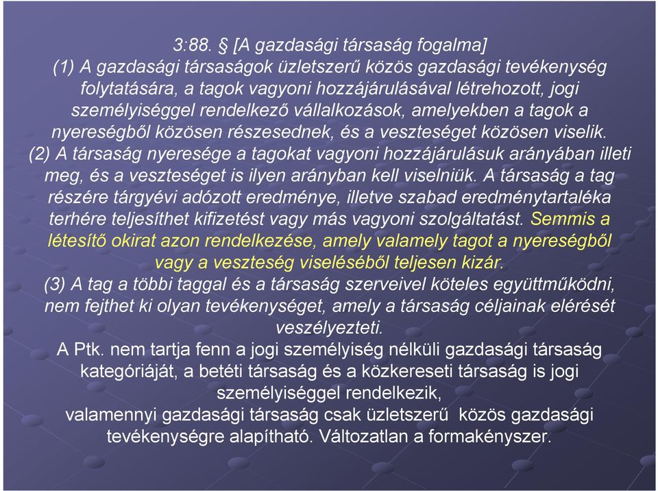 (2) A társaság nyeresége a tagokat vagyoni hozzájárulásuk arányában illeti meg, és a veszteséget is ilyen arányban kell viselniük.