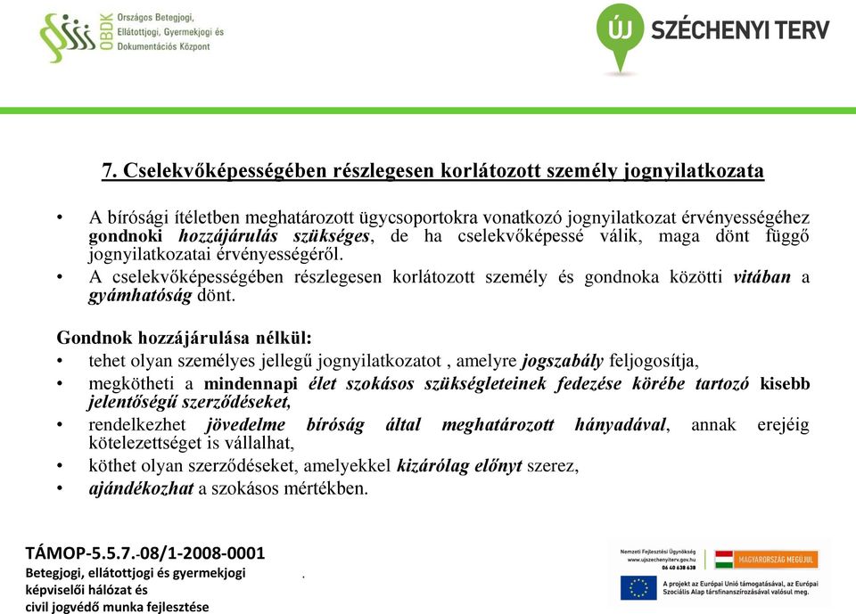 nélkül: tehet olyan személyes jellegű jognyilatkozatot, amelyre jogszabály feljogosítja, megkötheti a mindennapi élet szokásos szükségleteinek fedezése körébe tartozó kisebb jelentőségű