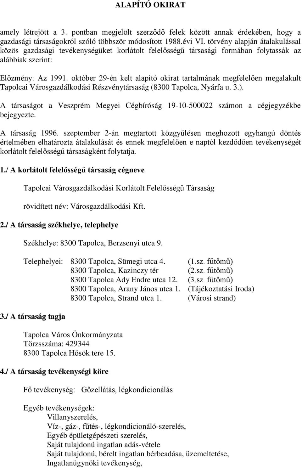 október 29-én kelt alapító okirat tartalmának megfelelően megalakult Tapolcai Városgazdálkodási Részvénytársaság (8300 Tapolca, Nyárfa u. 3.).
