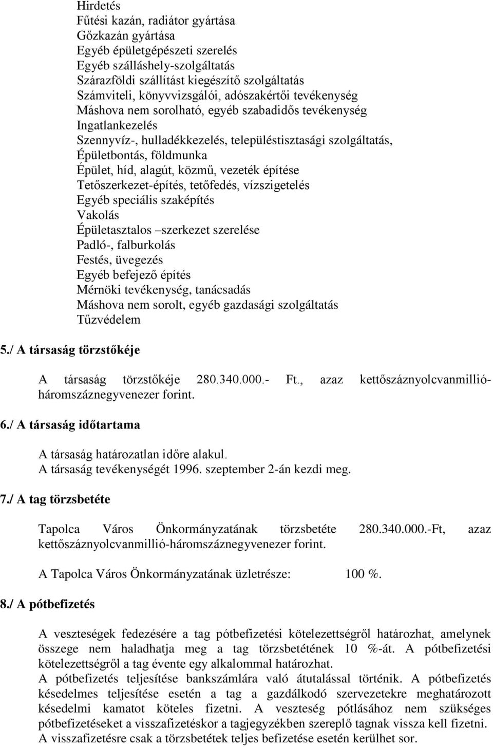 földmunka Épület, híd, alagút, közmű, vezeték építése Tetőszerkezet-építés, tetőfedés, vízszigetelés Egyéb speciális szaképítés Vakolás Épületasztalos szerkezet szerelése Padló-, falburkolás Festés,