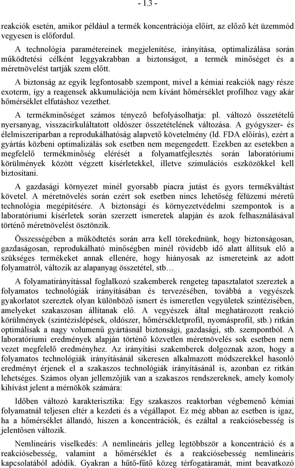 A biztonság az egyik legfontosabb szempont, mivel a kémiai reakciók nagy része exoterm, így a reagensek akkumulációja nem kívánt hőmérséklet profilhoz vagy akár hőmérséklet elfutáshoz vezethet.