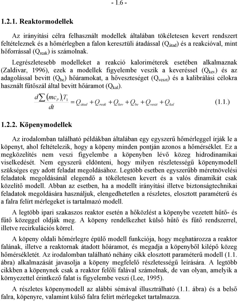 Legrészletesebb modelleket a reakció kaloriméterek esetében alkalmaznak (Zaldivar, 1996), ezek a modellek figyelembe veszik a keveréssel (Q kev ) és az adagolással bevitt (Q be ) hőáramokat, a