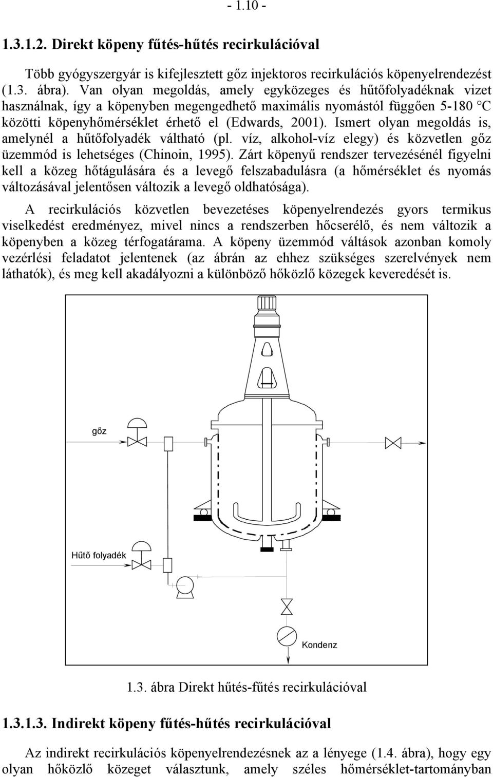 Ismert olyan megoldás is, amelynél a hűtőfolyadék váltható (pl. víz, alkohol-víz elegy) és közvetlen gőz üzemmód is lehetséges (Chinoin, 1995).